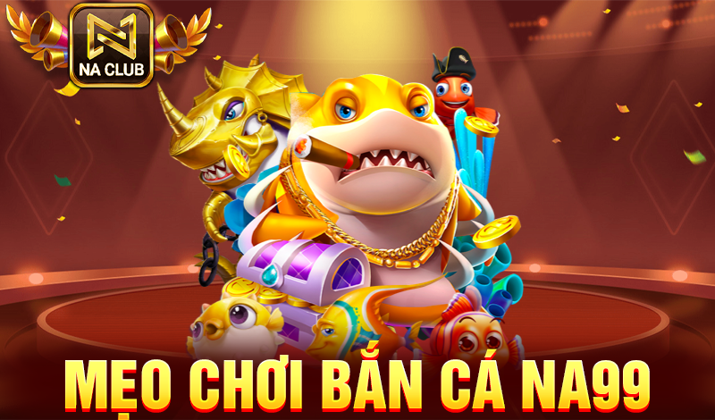 mẹo chơi bắn cá NA99