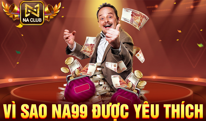 Vì sao NA99 lại được yêu thích