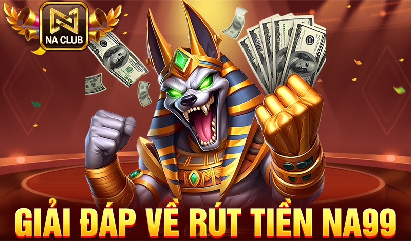 Giải đáp về rút tiền Na99