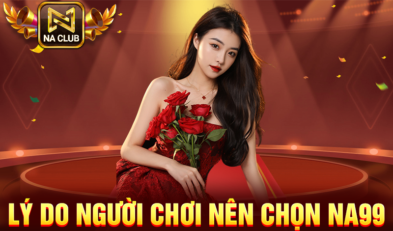 Lý do người chơi nên chọn NA99
