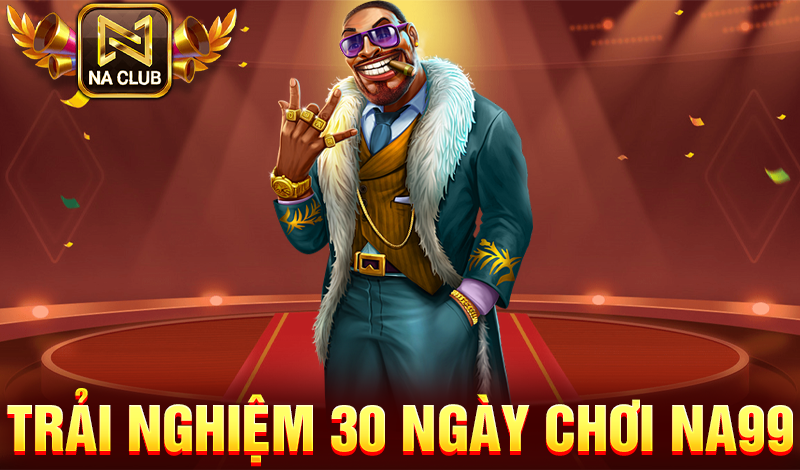 Trải nghiệm 30 ngày chơi NA99